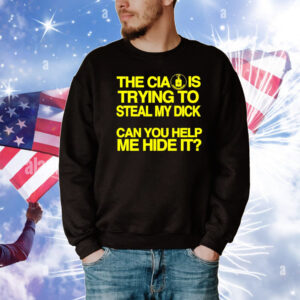 The CIA is trying to steal my dick can you help me hide it T-Shirt