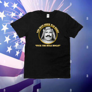 The Iron Sheik was right fuck the Hulk Hogan T-Shirt
