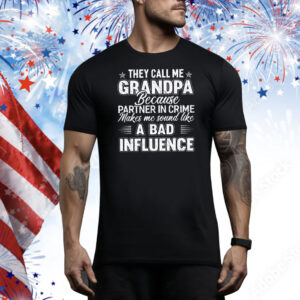 They call me grandpa because partner in crime makes me sound like a bad influence Tee Shirt