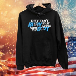 They can’t bury what comes from the dirt T-Shirt