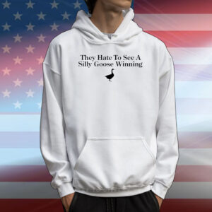 They hate to see a silly goose winning T-Shirt