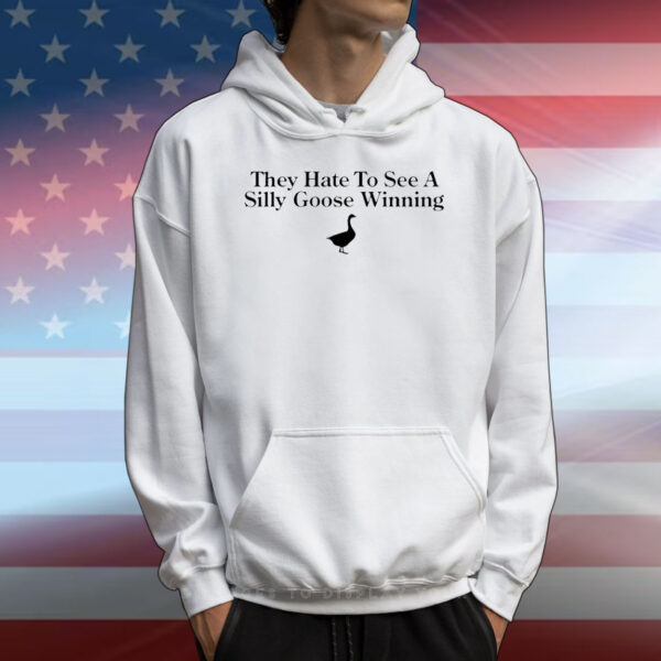 They hate to see a silly goose winning T-Shirt
