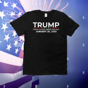 Today Is Our Liberation Day 1/20/25 Trump President T-Shirt