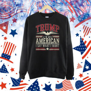 Trump I’m an American I Say What I Want Inauguration Shirt