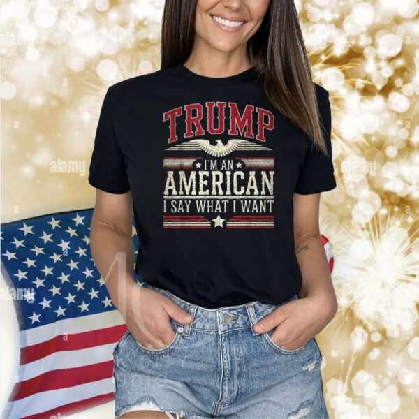 Trump I’m an American I Say What I Want Inauguration Shirts