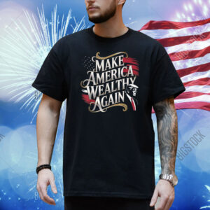 Trump MAKE AMERICA WEALTHY AGAIN Funny US Flag Patriotic Party Shirt