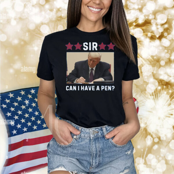 Trump Sir Can I Have A Pen? Shirt