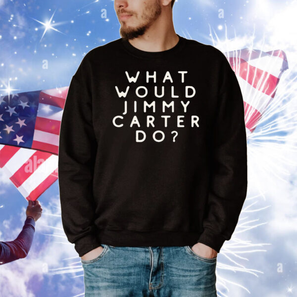 What would Jimmy Carter do T-Shirt