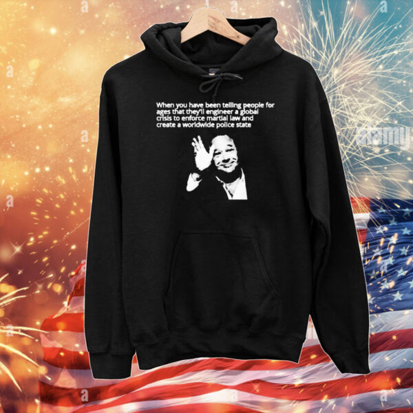 When You Have Been Telling People For Ages That They’ll Engineer A Global Crisis To Enforce Martial Law And Create A Worldwide Police State Told Ya T-Shirt