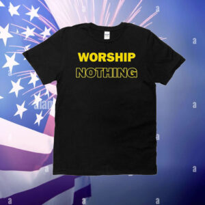 Worship nothing T-Shirt