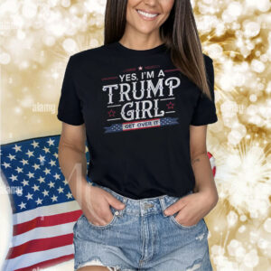 Yes, I'm A Trump Girl Get Over It Shirt