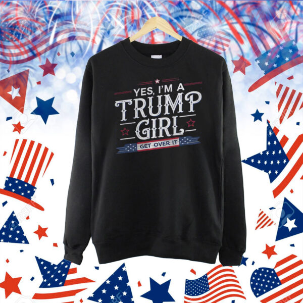 Yes, I'm A Trump Girl Get Over It Shirt