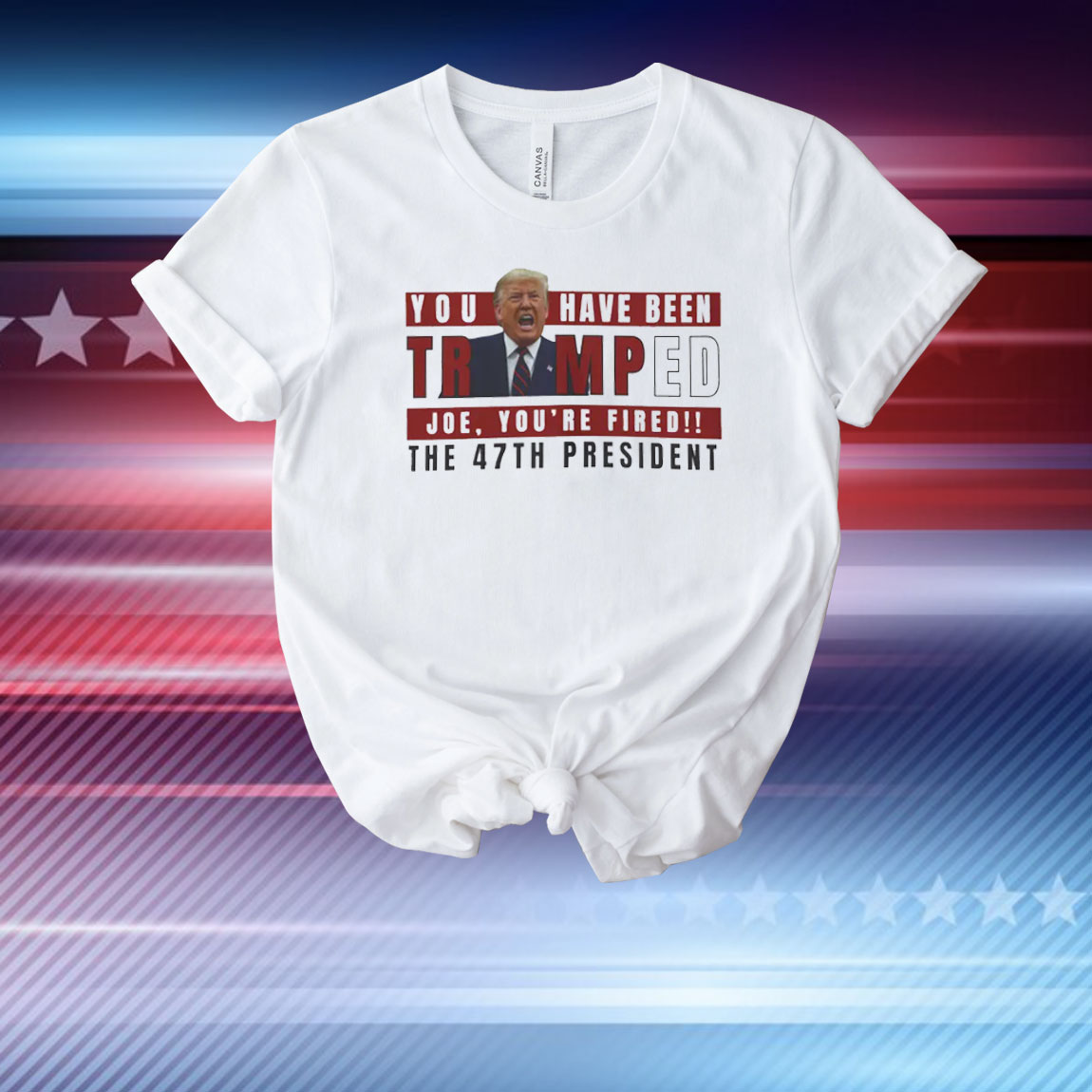 You Have Been Trumped Joe, You're Fired!! The 47Th President T-Shirt