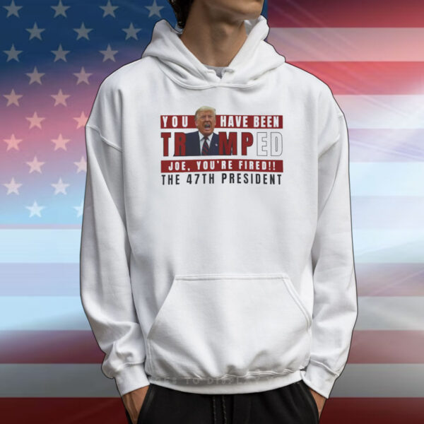 You Have Been Trumped Joe, You're Fired!! The 47Th President T-Shirt