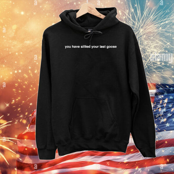 You Have Sillied Your Last Goose T-Shirt