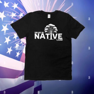You are on native land T-Shirt