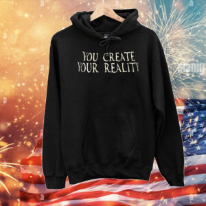 You create your reality T-Shirt