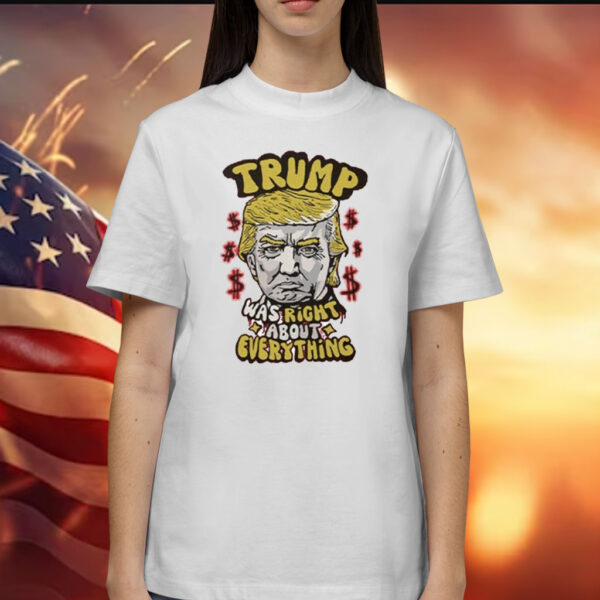 Pro Donald Trump Trump Was Right About Everything Shirt