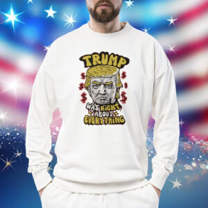 Pro Donald Trump Trump Was Right About Everything Shirt