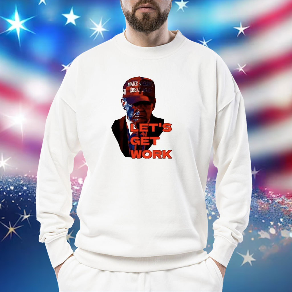Trump Let’s get work shirt