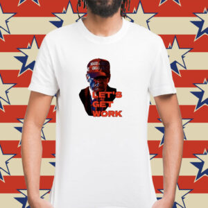 Trump Let’s get work shirt