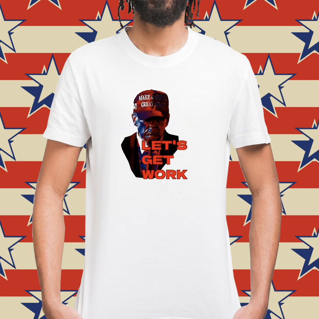 Trump Let’s get work shirt