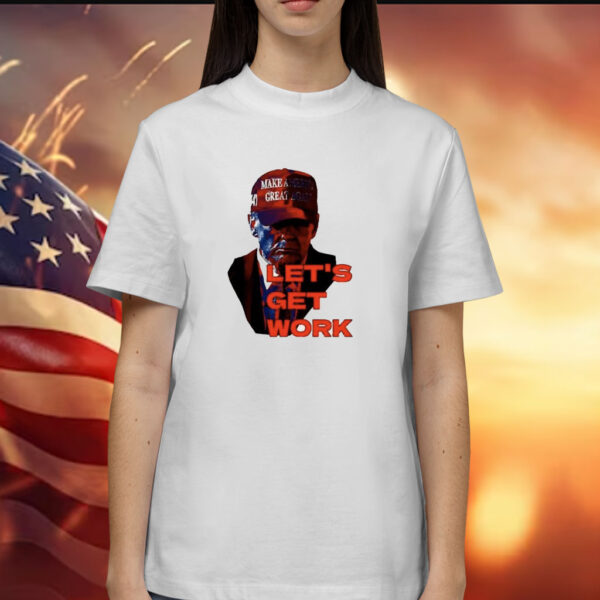 Trump Let’s get work shirt